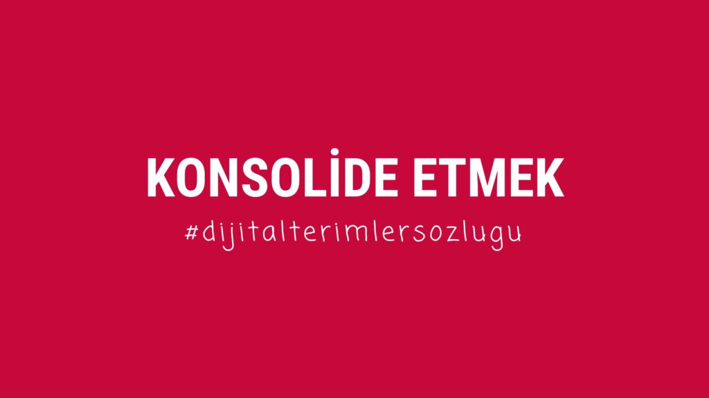 konsolide etmek ne demek